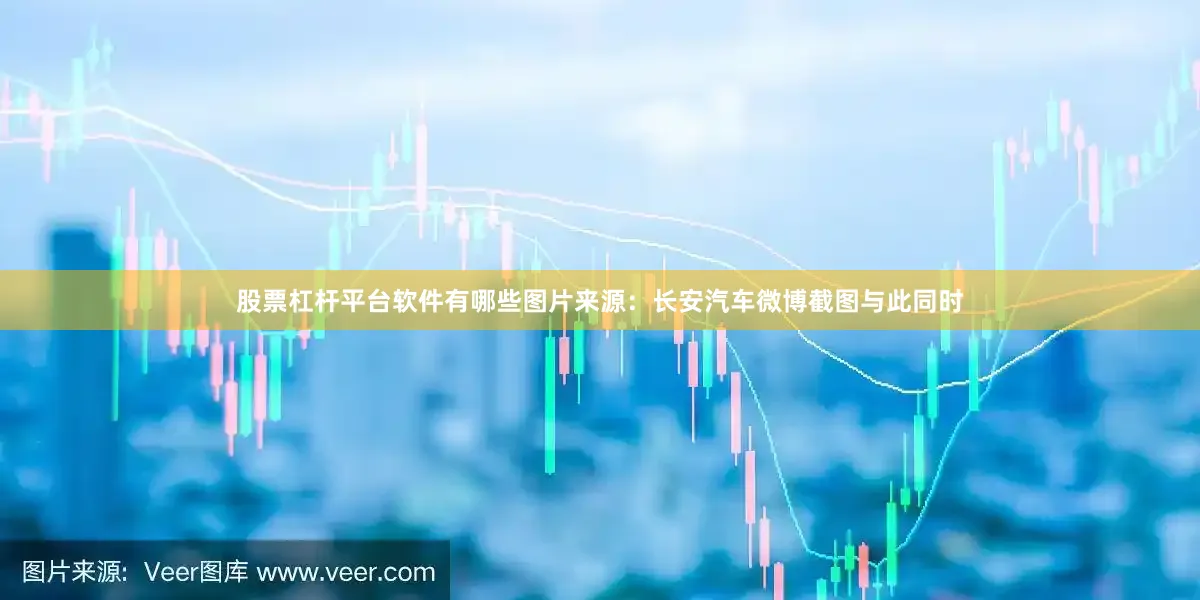 股票杠杆平台软件有哪些图片来源：长安汽车微博截图与此同时