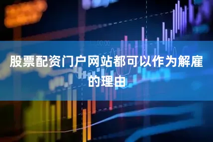 股票配资门户网站都可以作为解雇的理由
