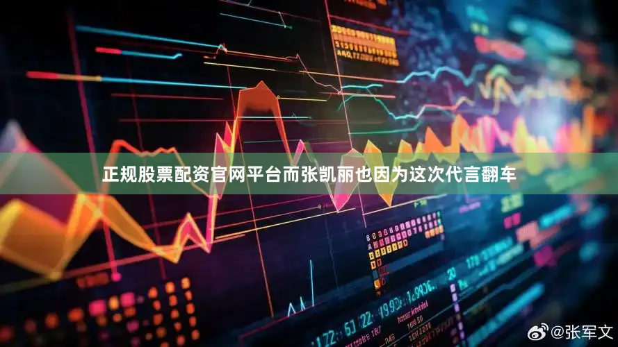 正规股票配资官网平台而张凯丽也因为这次代言翻车