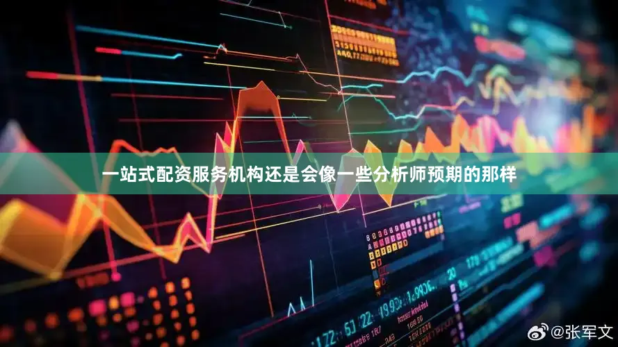 一站式配资服务机构还是会像一些分析师预期的那样